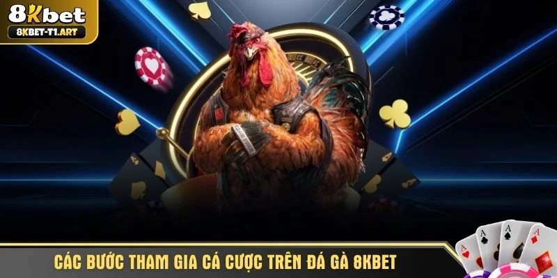 Các bước tham gia cá cược trên đá gà 8KBET