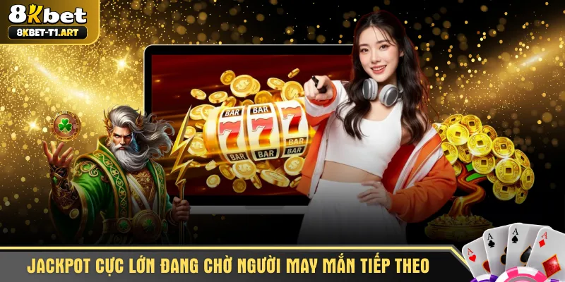 Jackpot cực lớn đang chờ người chơi may mắn tiếp theo