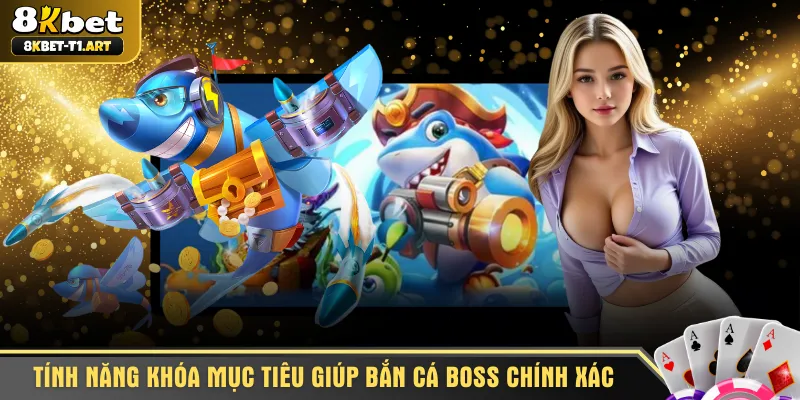 Tính năng khóa mục tiêu giúp bắn cá boss chính xác hơn